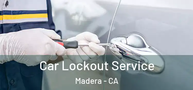  Car Lockout Service Madera - CA