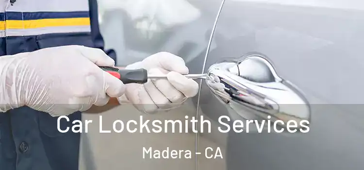  Car Locksmith Services Madera - CA
