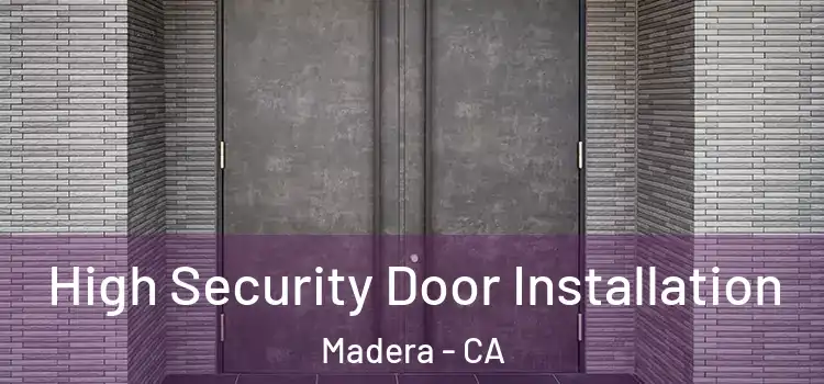 High Security Door Installation Madera - CA