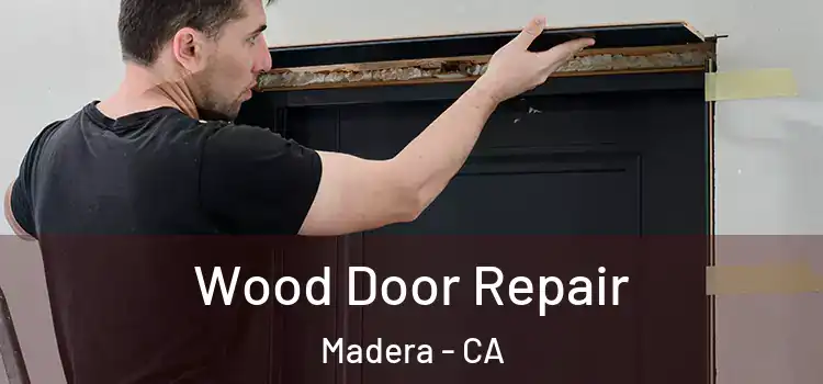 Wood Door Repair Madera - CA